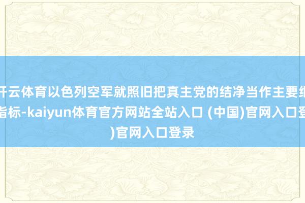 开云体育以色列空军就照旧把真主党的结净当作主要纰谬指标-kaiyun体育官方网站全站入口 (中国)官网入口登录