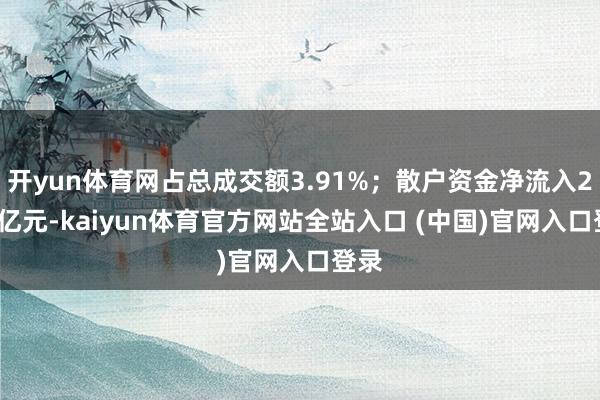 开yun体育网占总成交额3.91%；散户资金净流入2.86亿元-kaiyun体育官方网站全站入口 (中国)官网入口登录