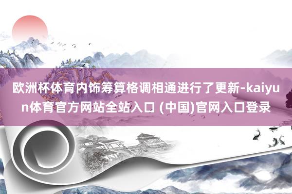 欧洲杯体育内饰筹算格调相通进行了更新-kaiyun体育官方网站全站入口 (中国)官网入口登录